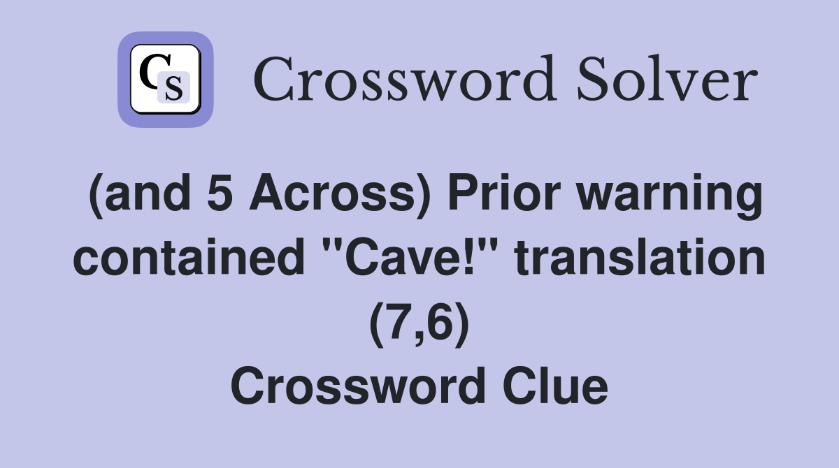 (and 5 Across) Prior warning contained "Cave!" translation (7,6